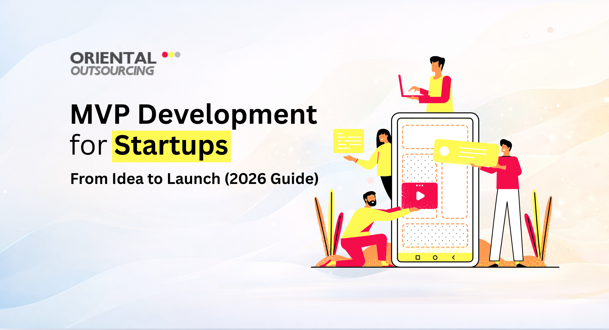 Creative illustration showing a team building a mobile app with the headline “MVP Development for Startups – From Idea to Launch (2026 Guide)” by Oriental Outsourcing.